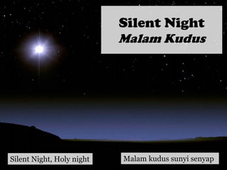 Silent Night
Malam Kudus
Silent Night, Holy night Malam kudus sunyi senyap
 