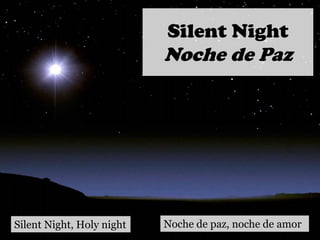 Silent Night
Noche de Paz
Silent Night, Holy night Noche de paz, noche de amor
 