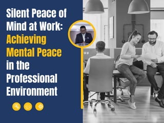 Silent Peace of
Mind at Work:
Achieving
Mental Peace
in the
Professional
Environment
 