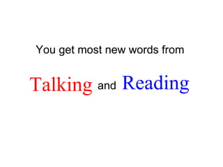 You get most new words from Talking and   Reading 