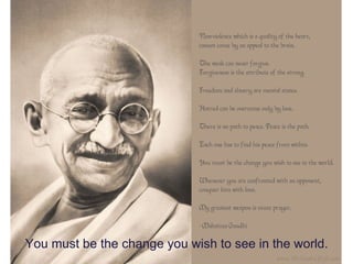 You must be the change you wish to see in the world. 