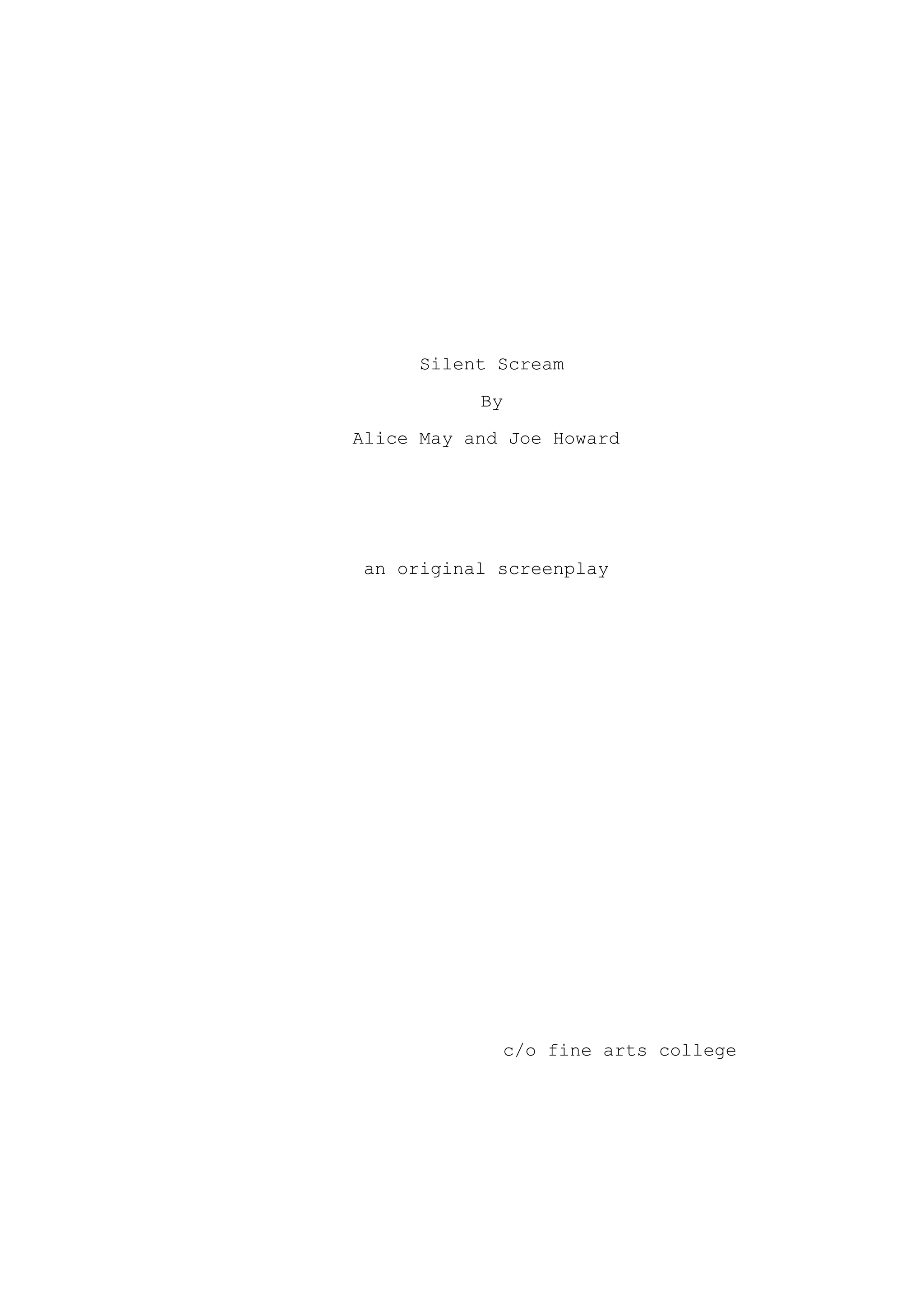 Silent Scream
By
Alice May and Joe Howard
an original screenplay
c/o fine arts college