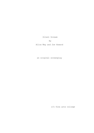 Silent Scream
By
Alice May and Joe Howard
an original screenplay
c/o fine arts college
 