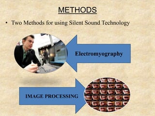 METHODS
• Two Methods for using Silent Sound Technology
Electromyography
IMAGE PROCESSING
 