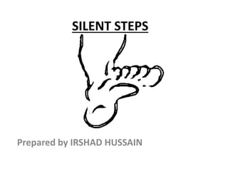 SILENT STEPS
Prepared by IRSHAD HUSSAIN
 