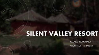 SILENT VALLEY RESORT
KALASA, KARNATAKA
ARCHITECT - K. JAISIM
 