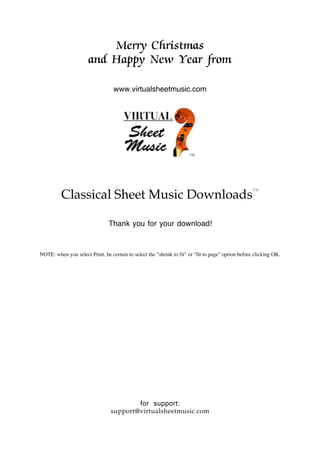 Merry Christmas
                      and Happy New Year from

                                  www.virtualsheetmusic.com




          Classical Sheet Music Downloads™

                                Thank you for your download!



NOTE: when you select Print, be certain to select the "shrink to fit" or "fit to page" option before clicking OK.




                                         for support:
                                 support@virtualsheetmusic.com
 