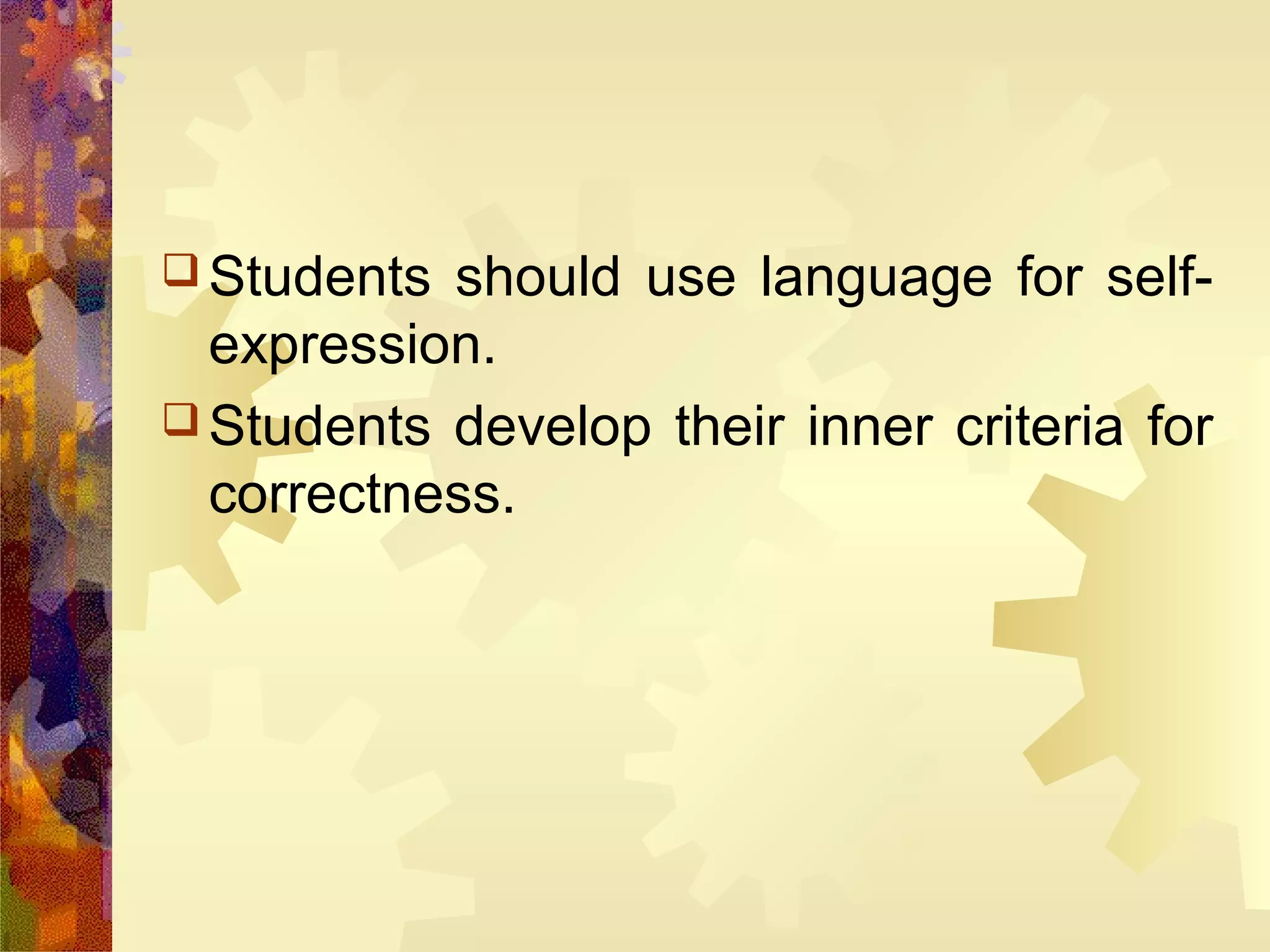  Students should use language for self-
  expression.
 Students develop their inner criteria for
  correctness.
 