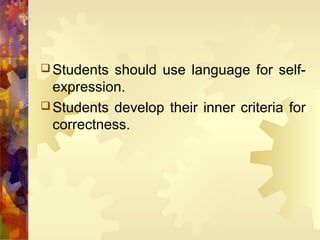  Students should use language for self-
  expression.
 Students develop their inner criteria for
  correctness.
 