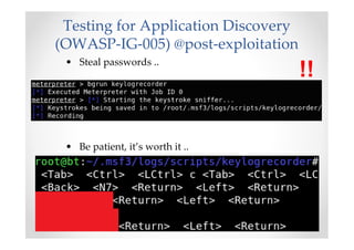 Testing for Application Discovery
(OWASP-IG-005) @post-exploitation
 • Steal passwords ..
                                     !!


 • Be patient, it’s worth it ..
 