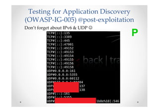 Testing for Application Discovery
(OWASP-IG-005) @post-exploitation
Don’t forget about IPv6 & UDP ☺
                      ...