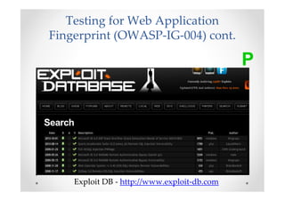 Testing for Web Application
Fingerprint (OWASP-IG-004) cont.

                                             P




    Exploit DB - http://www.exploit-db.com
 