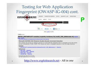 Testing for Web Application
Fingerprint (OWASP-IG-004) cont.

                                                P




    http://www.exploitsearch.net - All in one
 