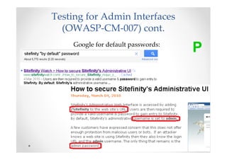 Testing for Admin Interfaces
  (OWASP-CM-007) cont.
    Google for default passwords:
                                    P
 