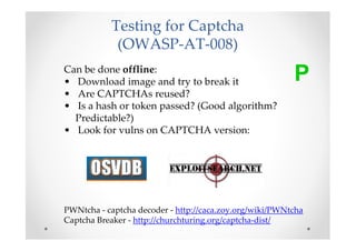 Testing for Captcha
            (OWASP-AT-008)
Can be done offline:
• Download image and try to break it                  ...