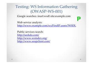 Testing: WS Information Gathering
         (OWASP-WS-001)
Google searches: inurl:wsdl site:example.com

Web service analys...