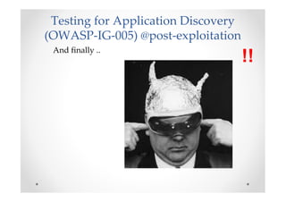 Testing for Application Discovery
(OWASP-IG-005) @post-exploitation
 And finally ..
                                     !!
 
