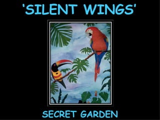 ‘ SILENT WINGS’ SECRET GARDEN 