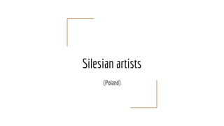 Silesian artists
(Poland)
 