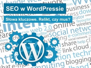 SEO w WordPressie
Słowa kluczowe. Relikt, czy mus?
 