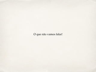 O que não vamos falar!
 