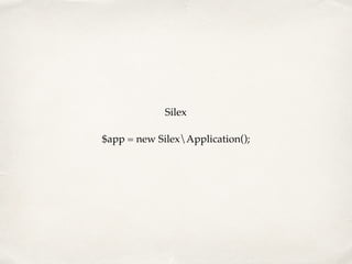 Silex
$app = new SilexApplication();
 