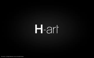 © H-art 2011 | All Rights Reserved | H-art is a GroupM Company
 