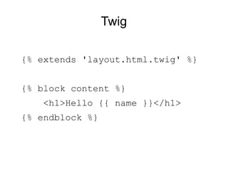 Twig

{% extends 'layout.html.twig' %}


{% block content %}
    <h1>Hello {{ name }}</h1>
{% endblock %}
 