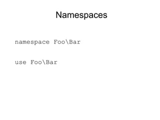 Namespaces

namespace FooBar


use FooBar
 