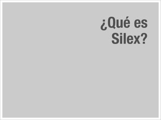 ¿Qué es
 Silex?
 