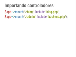 Importando controladores
$app->mount('/blog', include 'blog.php');
$app->mount('/admin', include 'backend.php');
 