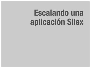 Escalando una
aplicación Silex
 