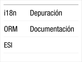 i18n   Depuración

ORM    Documentación

ESI
 