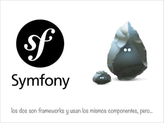 los dos son frameworks y usan los mismos componentes, pero...
 