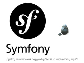 ...Symfony es un framework muy grande y Silex es un framework muy pequeño
 