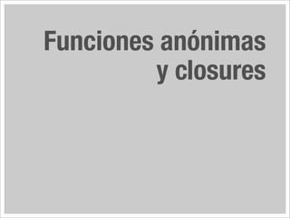 Funciones anónimas
         y closures
 