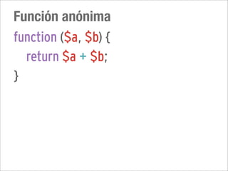 Función anónima
function ($a, $b) {
  return $a + $b;
}
 