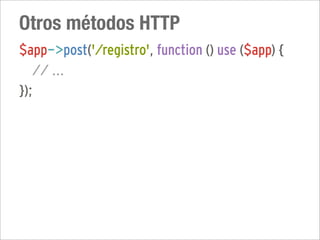 Otros métodos HTTP
$app->post('/registro', function () use ($app) {
   // ...
});
 