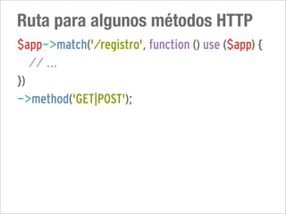 Ruta para algunos métodos HTTP
$app->match('/registro', function () use ($app) {
   // ...
})
->method('GET|POST');
 