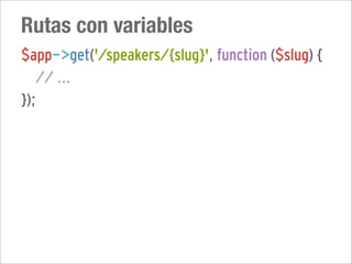 Rutas con variables
$app->get('/speakers/{slug}', function ($slug) {
   // ...
});
 