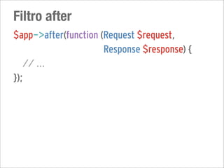 Filtro after
$app->after(function (Request $request,
                      Response $response) {
   // ...
});
 