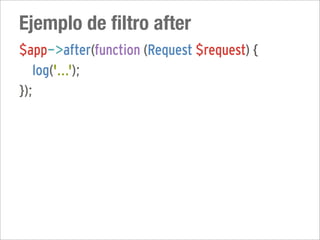 Ejemplo de filtro after
$app->after(function (Request $request) {
   log('...');
});
 