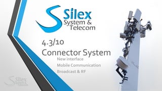 4.3/10
Connector System
New interface
Mobile Communication
Broadcast & RF
 