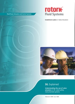 Publication F004E Issue 10/08
Established Leaders in Valve Actuation
Fluid Power Actuators and Control Systems
Understanding the use of valve
actuators in SIL rated safety
instrumented systems
SIL Explained
 