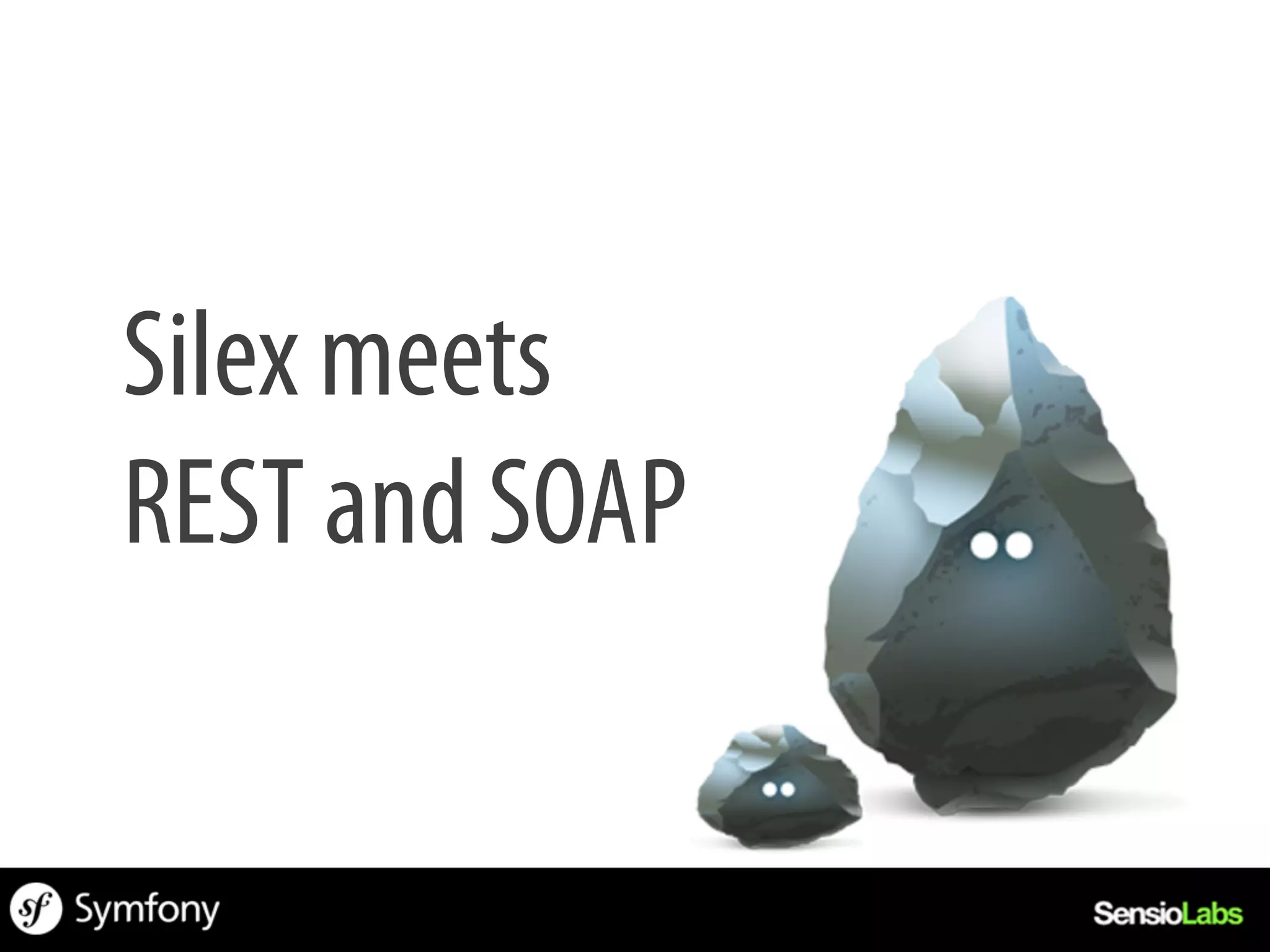 Silex meets
REST and SOAP
 