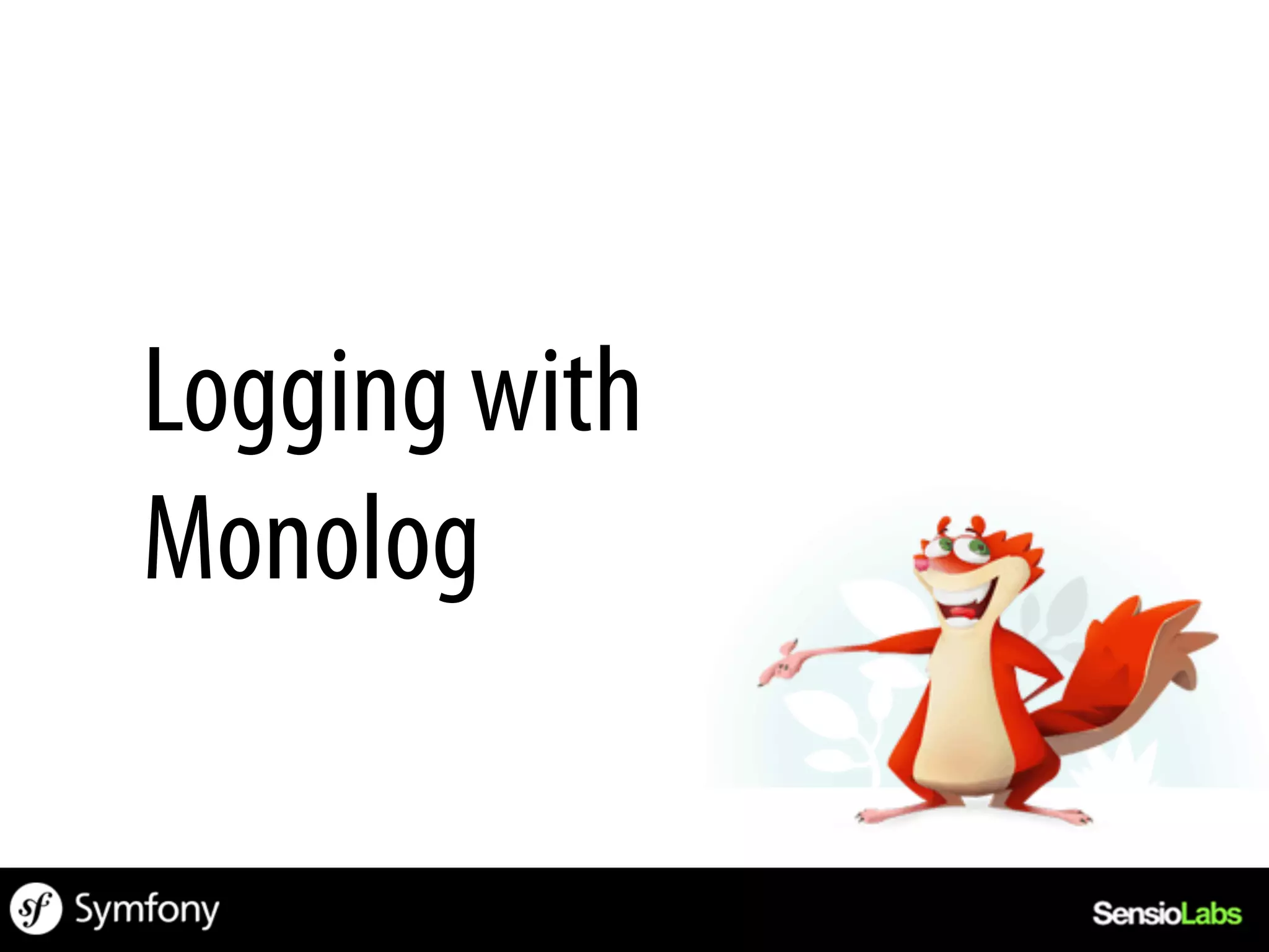 Logging with
Monolog
 