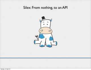 Silex: From nothing, to an API




Sunday, 21 April 13
 