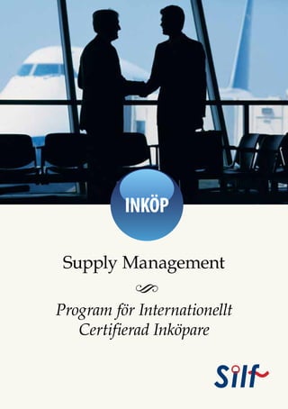 INKÖP

 Supply Management
            S
Program för Internationellt
   Certifierad Inköpare
 