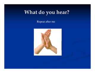 What do you hear?
What do you hear?
What do you hear?
What do you hear?
Repeat after me
p
 