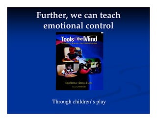 Further, we can teach
Further, we can teach
i l l
i l l
emotional control
emotional control
Through children’s play
 